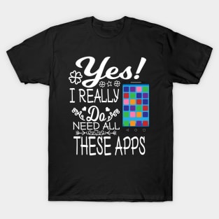 Yes I really do need all these APPs T-Shirt